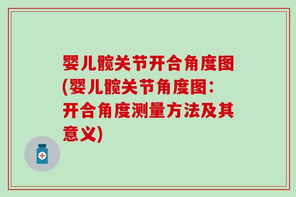 婴儿髋关节开合角度图(婴儿髋关节角度图:开合角度测量方法及其意义) 婴儿髋关节开合角度图(婴儿髋关节角度图:开合角度测量方法及其意义)