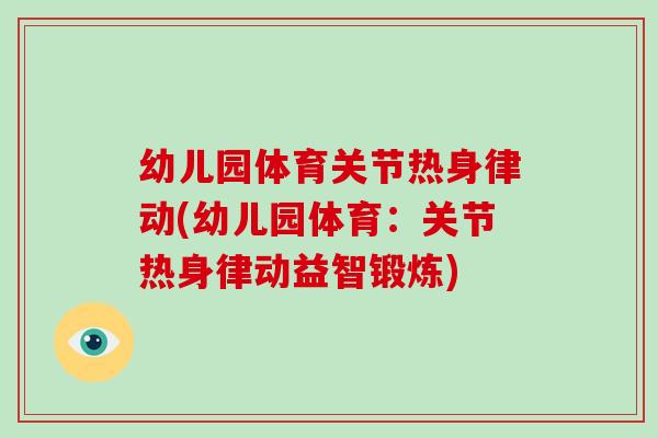 幼儿园体育关节热身律动(幼儿园体育:关节热身律动益智锻炼) 幼儿园体育关节热身律动(幼儿园体育:关节热身律动益智锻炼)
