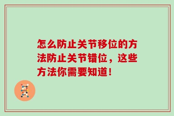 怎么防止关节移位的方法防止关节错位,这些方法你需要知道! 怎么防止关节移位的方法防止关节错位,这些方法你需要知道!