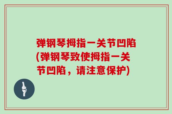 弹钢琴拇指一关节凹陷(弹钢琴致使拇指一关节凹陷,请注意保护) 弹钢琴拇指一关节凹陷(弹钢琴致使拇指一关节凹陷,请注意保护)