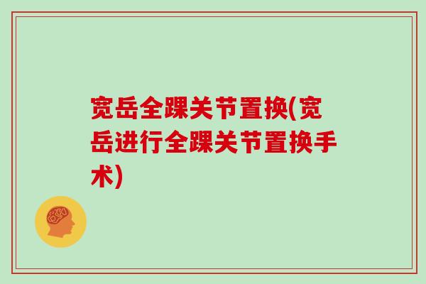 宽岳全踝关节置换(宽岳进行全踝关节置换手术)