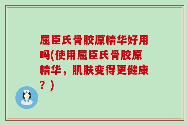 屈臣氏骨胶原精华好用吗(使用屈臣氏骨胶原精华,变得更健康?) 屈臣氏骨胶原精华好用吗(使用屈臣氏骨胶原精华,变得更健康?)