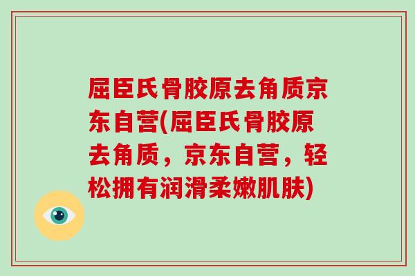 屈臣氏骨胶原去角质京东自营(屈臣氏骨胶原去角质,京东自营,轻松拥有润滑柔嫩) 屈臣氏骨胶原去角质京东自营(屈臣氏骨胶原去角质,京东自营,轻松拥有润滑柔嫩)