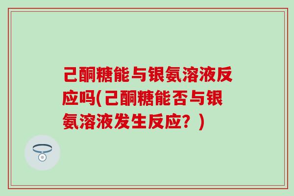 己酮糖能与银氨溶液反应吗(己酮糖能否与银氨溶液发生反应？)