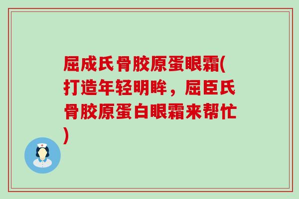 屈成氏骨胶原蛋眼霜(打造年轻明眸，屈臣氏骨胶原蛋白眼霜来帮忙)