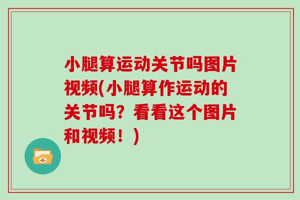 小腿算运动关节吗图片视频(小腿算作运动的关节吗?看看这个图片和视频!) 小腿算运动关节吗图片视频(小腿算作运动的关节吗?看看这个图片和视频!)