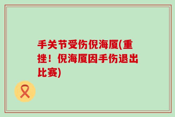 手关节受伤倪海厦(重挫！倪海厦因手伤退出比赛)