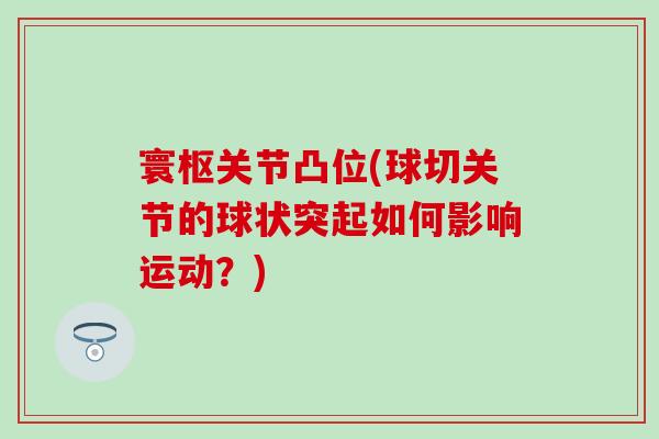 寰枢关节凸位(球切关节的球状突起如何影响运动?) 寰枢关节凸位(球切关节的球状突起如何影响运动?)