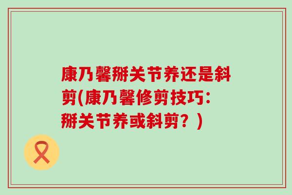 康乃馨掰关节养还是斜剪(康乃馨修剪技巧：掰关节养或斜剪？)