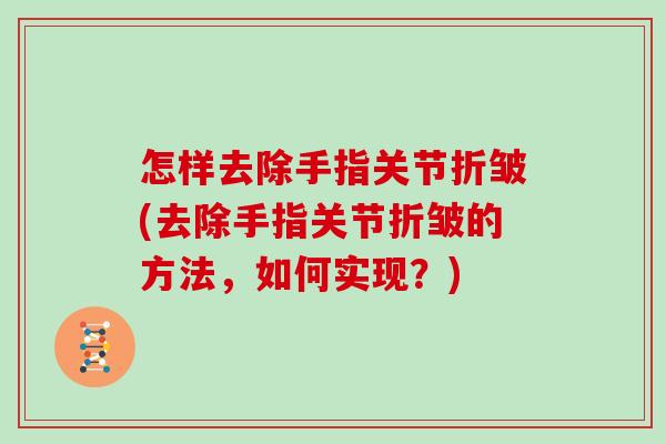 怎样去除手指关节折皱(去除手指关节折皱的方法，如何实现？)
