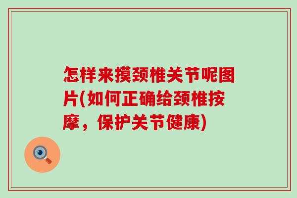 怎样来摸颈椎关节呢图片(如何正确给颈椎按摩，保护关节健康)