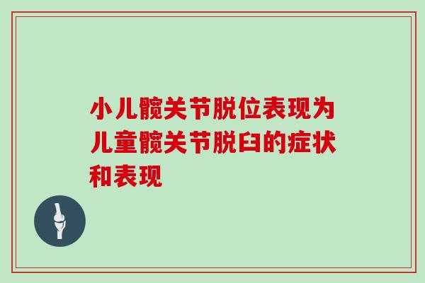 小儿髋关节脱位表现为儿童髋关节脱臼的症状和表现 小儿髋关节脱位表现为儿童髋关节脱臼的症状和表现