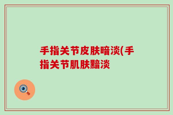 手指关节暗淡(手指关节黯淡
