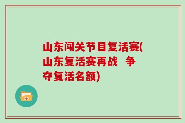山东闯关节目复活赛(山东复活赛再战  争夺复活名额)