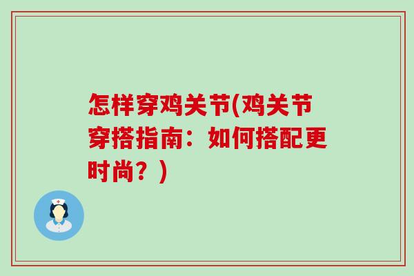 怎样穿鸡关节(鸡关节穿搭指南:如何搭配更时尚?) 怎样穿鸡关节(鸡关节穿搭指南:如何搭配更时尚?)