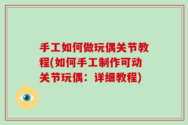 手工如何做玩偶关节教程(如何手工制作可动关节玩偶：详细教程)
