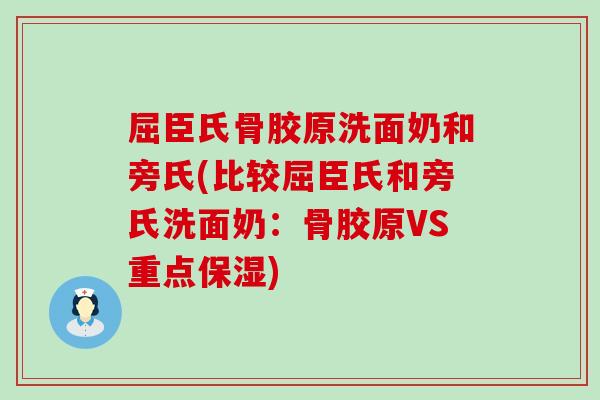 屈臣氏骨胶原洗面奶和旁氏(比较屈臣氏和旁氏洗面奶：骨胶原VS重点保湿)
