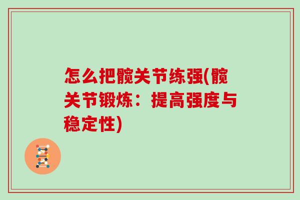 怎么把髋关节练强(髋关节锻炼：提高强度与稳定性)