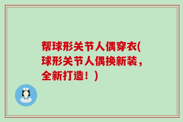 帮球形关节人偶穿衣(球形关节人偶换新装,全新打造!) 帮球形关节人偶穿衣(球形关节人偶换新装,全新打造!)