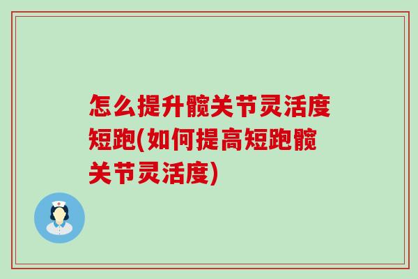 怎么提升髋关节灵活度短跑(如何提高短跑髋关节灵活度) 怎么提升髋关节灵活度短跑(如何提高短跑髋关节灵活度)