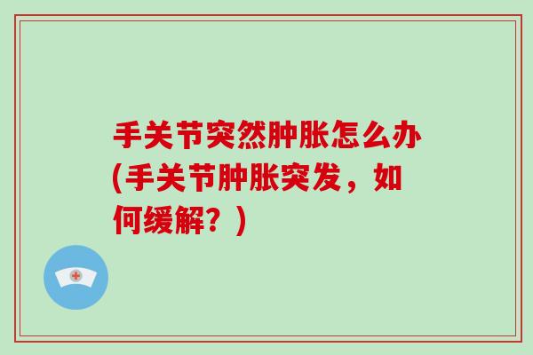 手关节突然怎么办(手关节突发，如何缓解？)