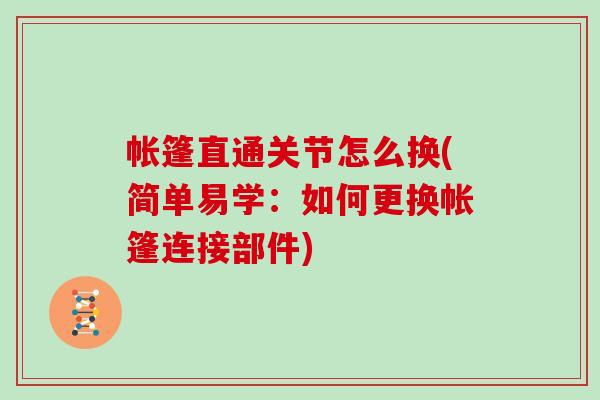帐篷直通关节怎么换(简单易学：如何更换帐篷连接部件)