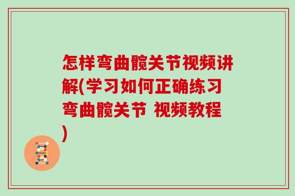 怎样弯曲髋关节视频讲解(学习如何正确练习弯曲髋关节 视频教程) 怎样弯曲髋关节视频讲解(学习如何正确练习弯曲髋关节 视频教程)