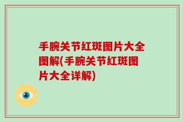 手腕关节红斑图片大全图解(手腕关节红斑图片大全详解)
