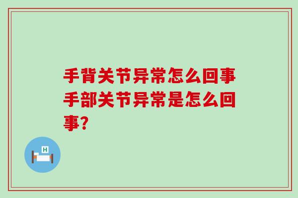 手背关节异常怎么回事手部关节异常是怎么回事？