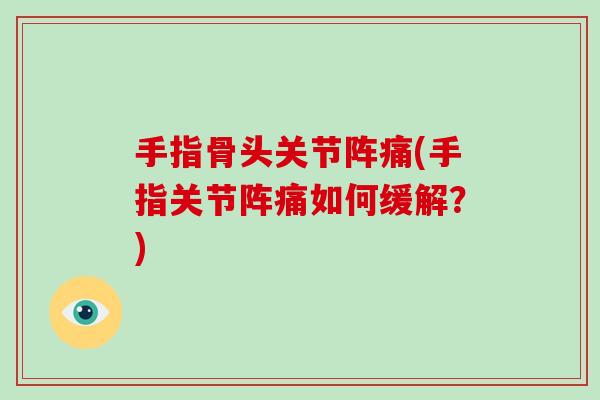 手指骨头关节阵痛(手指关节阵痛如何缓解？)