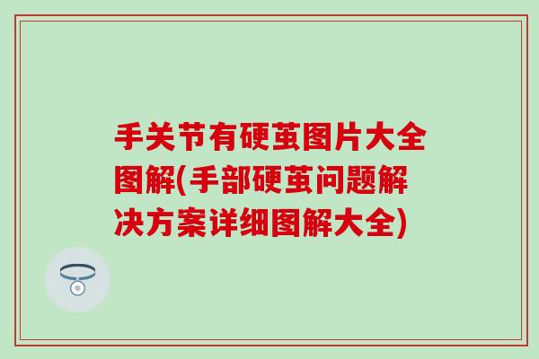 手关节有硬茧图片大全图解(手部硬茧问题解决方案详细图解大全)