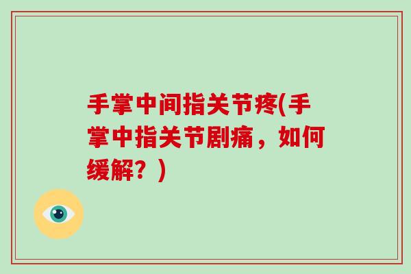 手掌中间指关节疼(手掌中指关节剧痛,如何缓解?) 手掌中间指关节疼(手掌中指关节剧痛,如何缓解?)