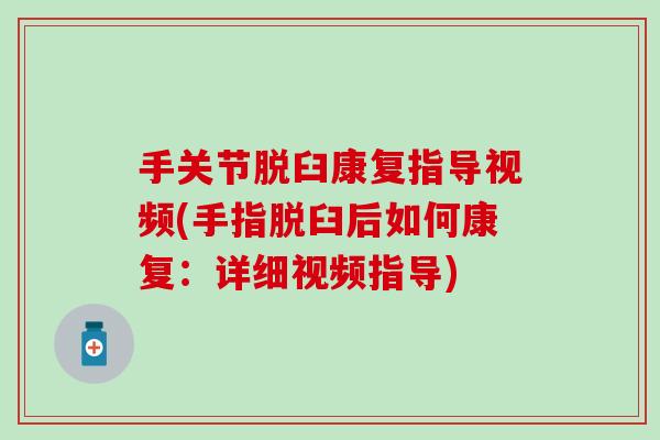 手关节脱臼康复指导视频(手指脱臼后如何康复:详细视频指导) 手关节脱臼康复指导视频(手指脱臼后如何康复:详细视频指导)