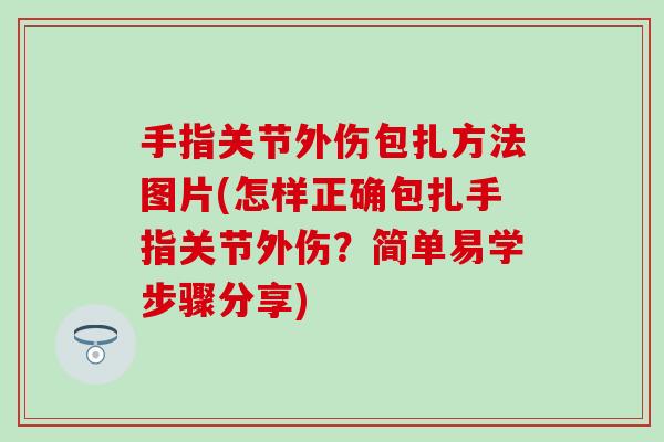 手指关节外伤包扎方法图片(怎样正确包扎手指关节外伤？简单易学步骤分享)