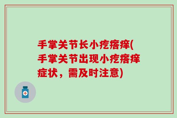 手掌关节长小疙瘩痒(手掌关节出现小疙瘩痒症状，需及时注意)