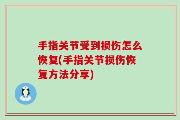 手指关节受到损伤怎么恢复(手指关节损伤恢复方法分享) 手指关节受到损伤怎么恢复(手指关节损伤恢复方法分享)