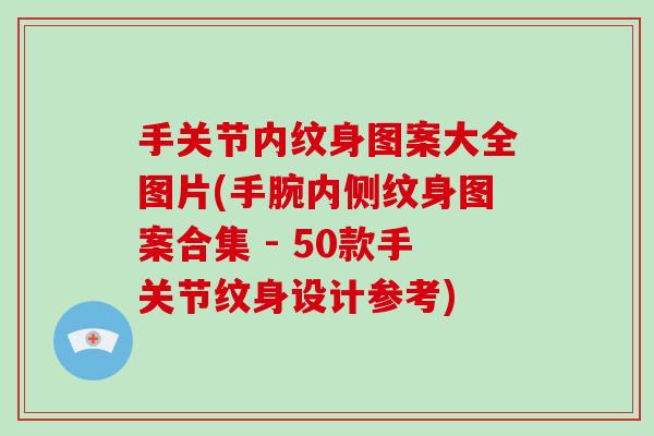 手关节内纹身图案大全图片(手腕内侧纹身图案合集 - 50款手关节纹身设计参考) 手关节内纹身图案大全图片(手腕内侧纹身图案合集 - 50款手关节纹身设计参考)