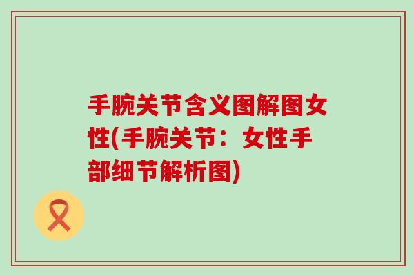 手腕关节含义图解图女性(手腕关节：女性手部细节解析图)