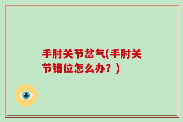 手肘关节岔气(手肘关节错位怎么办？)