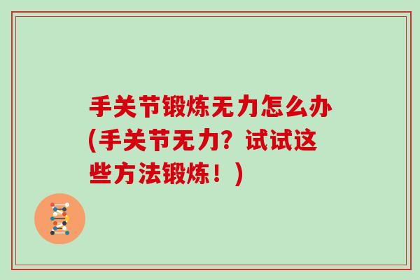 手关节锻炼无力怎么办(手关节无力?试试这些方法锻炼!) 手关节锻炼无力怎么办(手关节无力?试试这些方法锻炼!)