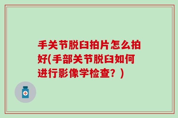 手关节脱臼拍片怎么拍好(手部关节脱臼如何进行影像学检查？)