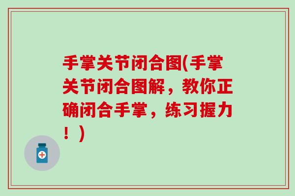手掌关节闭合图(手掌关节闭合图解,教你正确闭合手掌,练习握力!) 手掌关节闭合图(手掌关节闭合图解,教你正确闭合手掌,练习握力!)