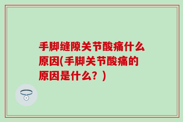 手脚缝隙关节酸痛什么原因(手脚关节酸痛的原因是什么？)
