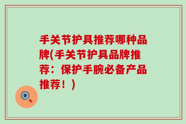 手关节护具推荐哪种品牌(手关节护具品牌推荐：保护手腕必备产品推荐！)