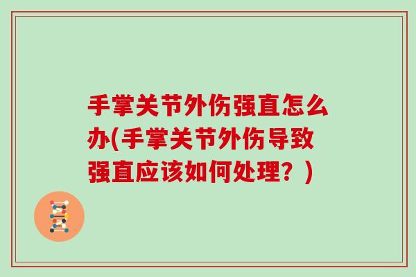 手掌关节外伤强直怎么办(手掌关节外伤导致强直应该如何处理？)