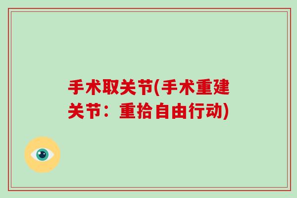 手术取关节(手术重建关节：重拾自由行动)