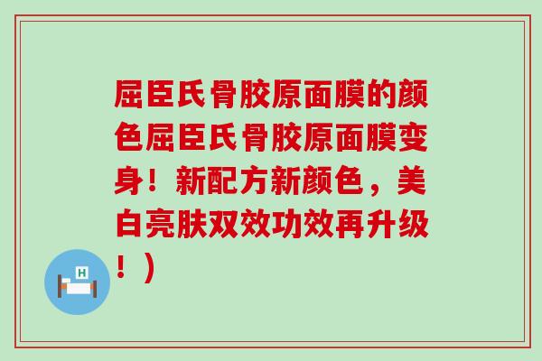屈臣氏骨胶原面膜的颜色屈臣氏骨胶原面膜变身！新配方新颜色，美白亮肤双效功效再升级！)