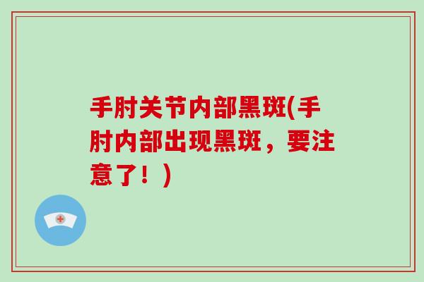 手肘关节内部黑斑(手肘内部出现黑斑，要注意了！)