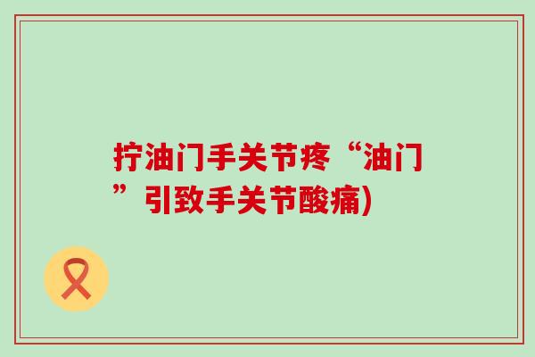 拧油门手关节疼“油门”引致手关节酸痛)