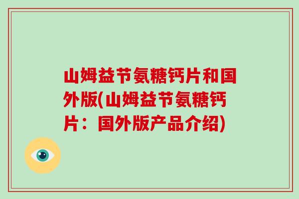 山姆益节氨糖钙片和国外版(山姆益节氨糖钙片:国外版产品介绍) 山姆益节氨糖钙片和国外版(山姆益节氨糖钙片:国外版产品介绍)